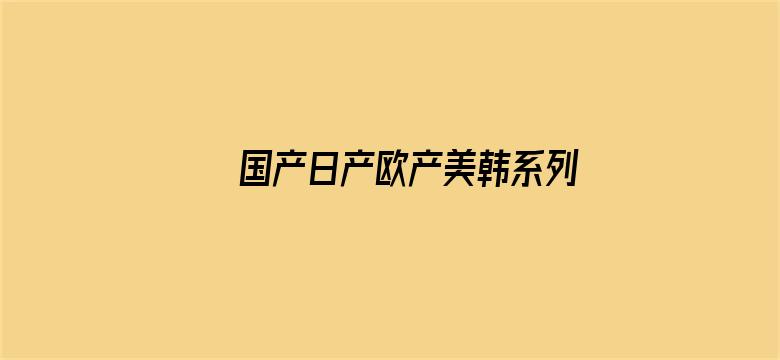 国产日产欧产美韩系列电影封面图