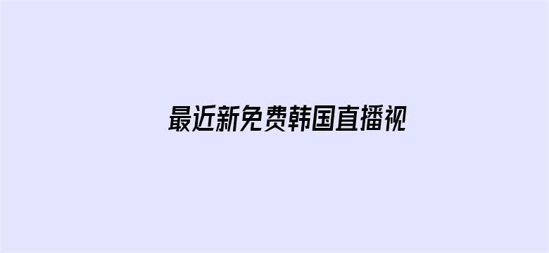 最近新免费韩国直播视频